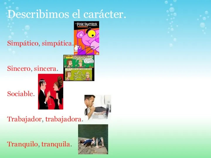 Describimos el carácter. Simpático, simpática. Sincero, sincera. Sociable. Trabajador, trabajadora. Tranquilo, tranquila.