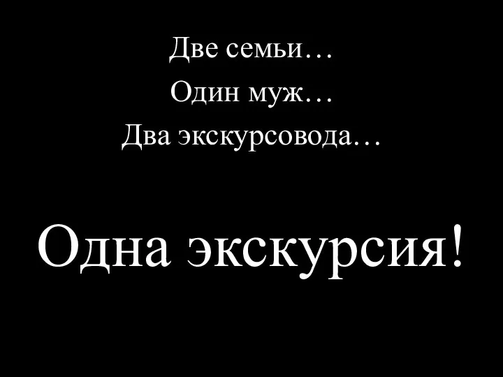 Две семьи… Один муж… Два экскурсовода… Одна экскурсия!