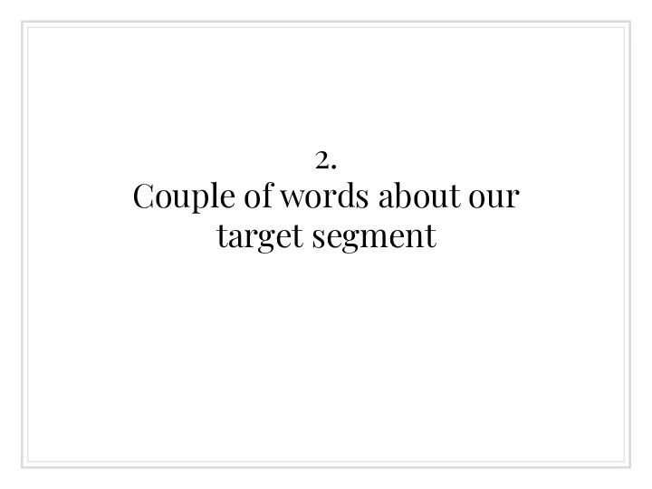 2. Couple of words about our target segment