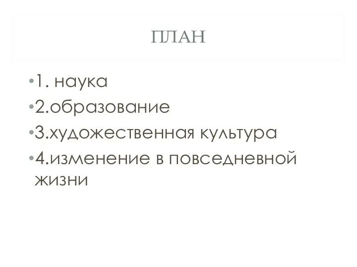 ПЛАН 1. наука 2.образование 3.художественная культура 4.изменение в повседневной жизни