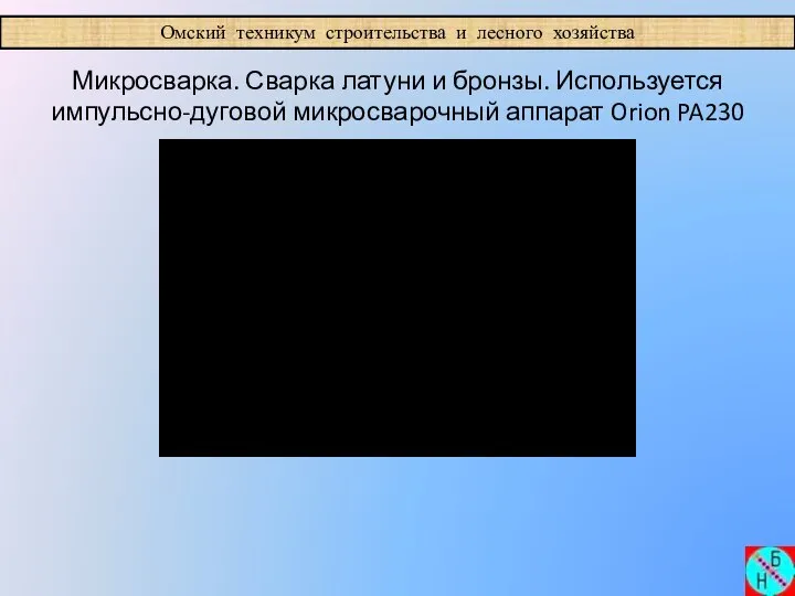 Омский техникум строительства и лесного хозяйства Микросварка. Сварка латуни и бронзы. Используется