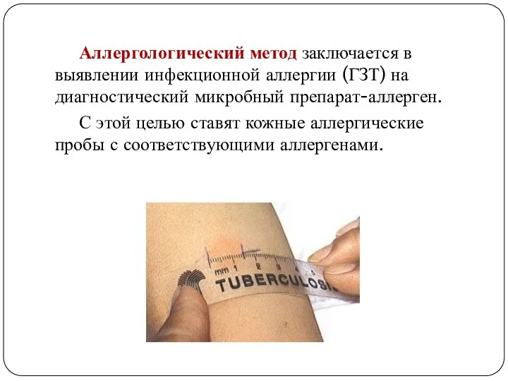 Аллергологический метод заключается в выявлении инфекционной аллергии (ГЗТ) на диагностический микробный препарат-аллерген.