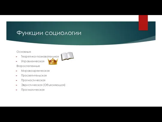 Функции социологии Основные Теоретико-познавательная Управленческая Второстепенные Мировоззренческая Просветительская Прогностическая Эвристическая (Объясняющая) Прагматическая