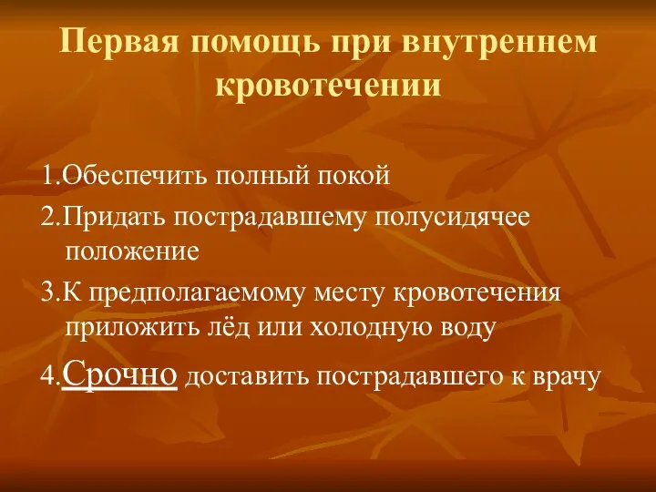 Первая помощь при внутреннем кровотечении 1.Обеспечить полный покой 2.Придать пострадавшему полусидячее положение