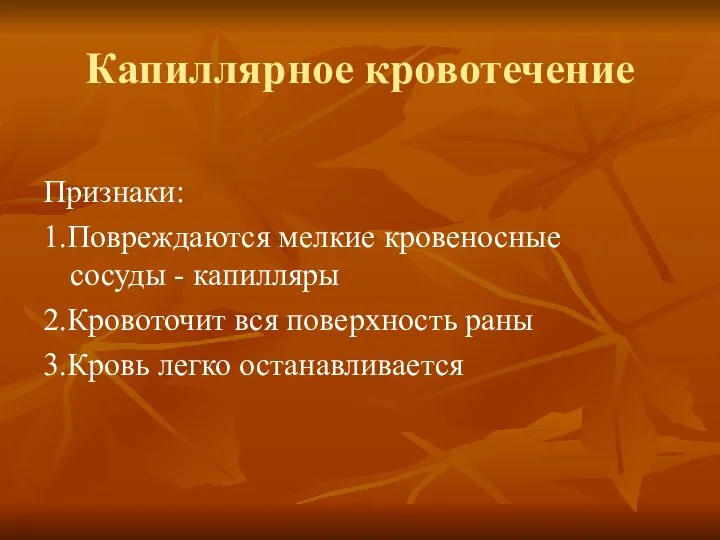 Капиллярное кровотечение Признаки: 1.Повреждаются мелкие кровеносные сосуды - капилляры 2.Кровоточит вся поверхность раны 3.Кровь легко останавливается