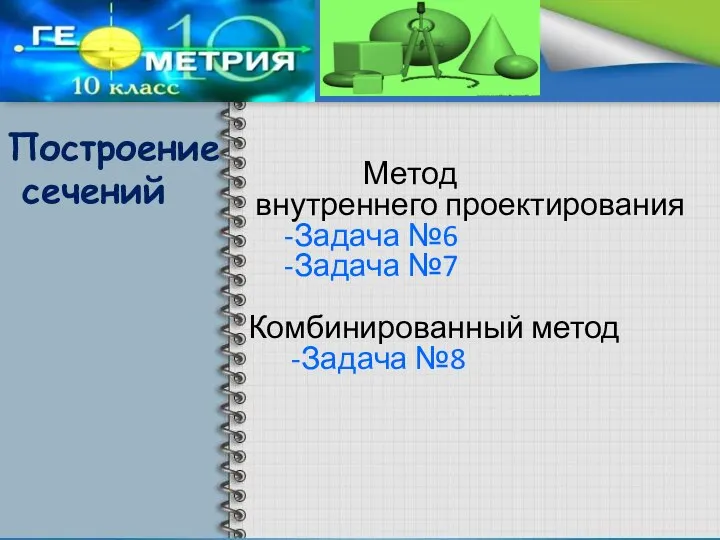 Метод внутреннего проектирования -Задача №6 -Задача №7 Комбинированный метод -Задача №8 Построение сечений