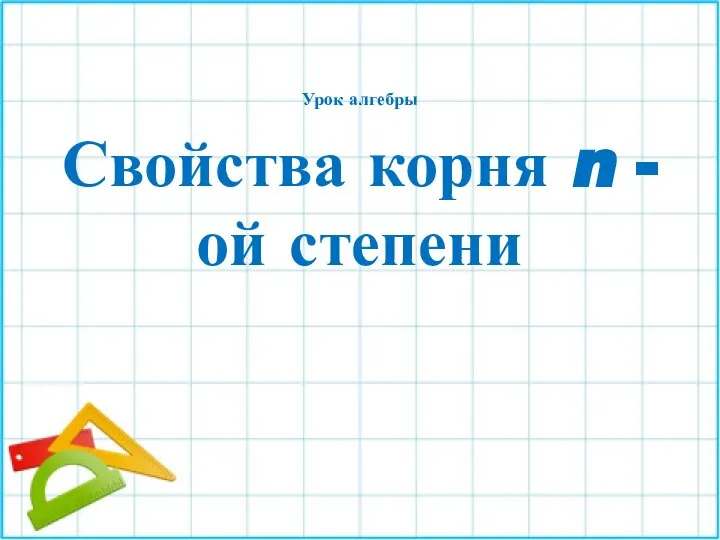 Урок алгебры. Свойства корня n -ой степени