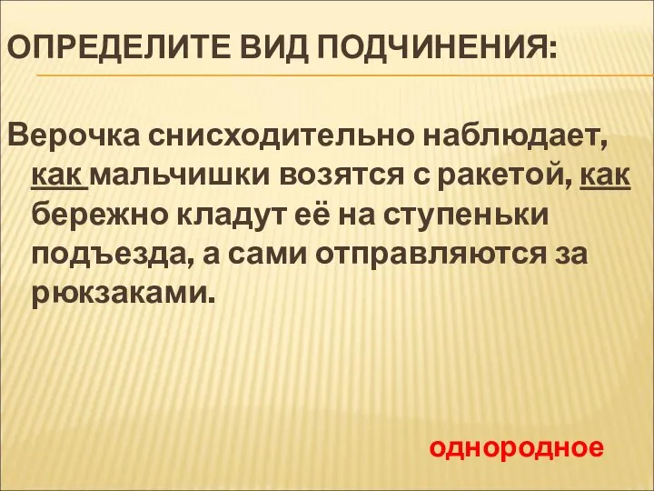 ОПРЕДЕЛИТЕ ВИД ПОДЧИНЕНИЯ: Верочка снисходительно наблюдает, как мальчишки возятся с ракетой, как