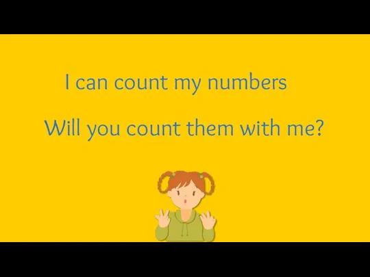 I can count my numbers Will you count them with me?