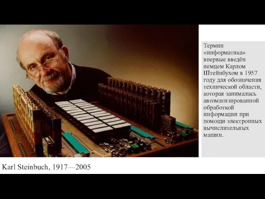 Термин «информатика» впервые введён немцем Карлом Штейнбухом в 1957 году для обозначения