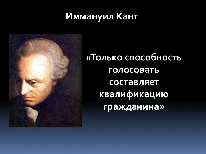 Иммануил Кант «Только способность голосовать составляет квалификацию гражданина»