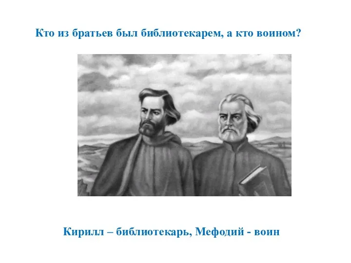 Кто из братьев был библиотекарем, а кто воином? Кирилл – библиотекарь, Мефодий - воин