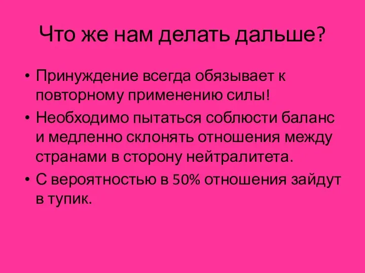 Что же нам делать дальше? Принуждение всегда обязывает к повторному применению силы!