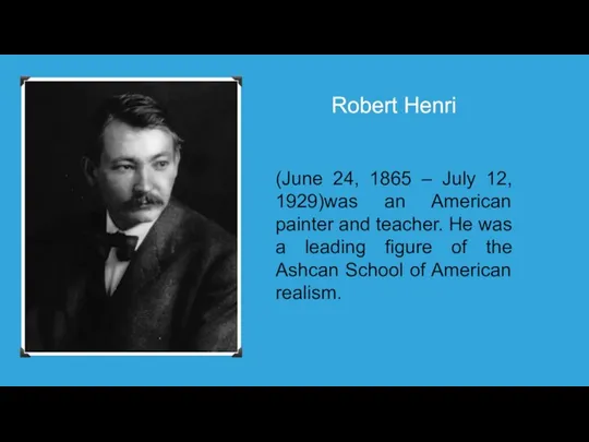 Robert Henri (June 24, 1865 – July 12, 1929)was an American painter