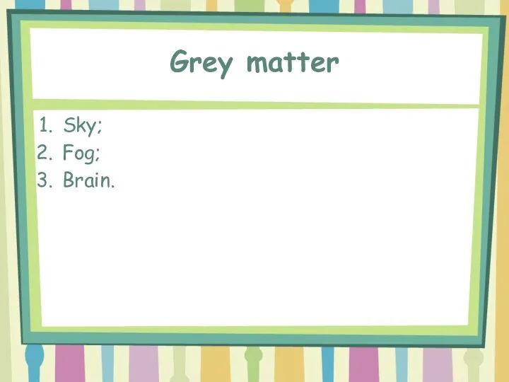 Grey matter Sky; Fog; Brain.