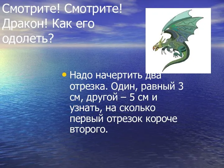 Смотрите! Смотрите! Дракон! Как его одолеть? Надо начертить два отрезка. Один, равный