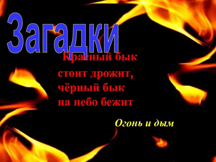 Загадки Красный бык стоит дрожит, чёрный бык на небо бежит Огонь и дым