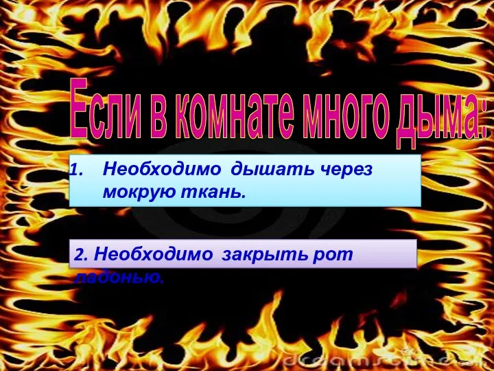 Если в комнате много дыма: Необходимо дышать через мокрую ткань. 2. Необходимо закрыть рот ладонью.