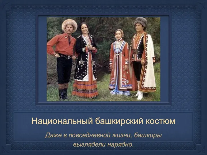 Национальный башкирский костюм Даже в повседневной жизни, башкиры выглядели нарядно.