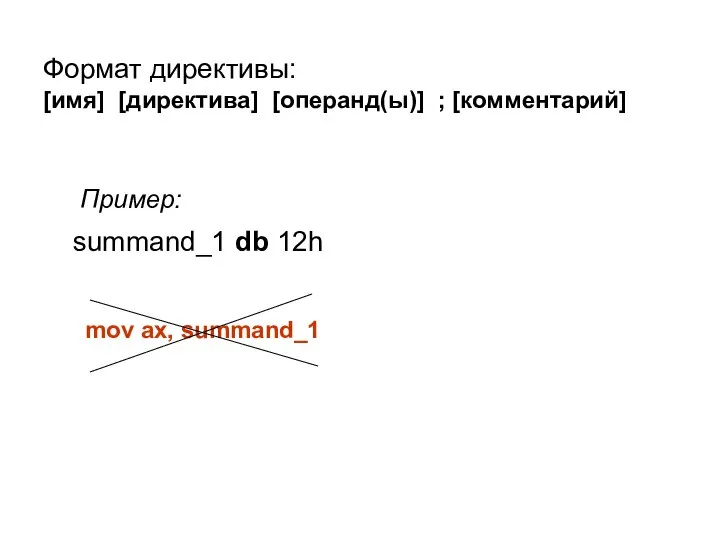 Формат директивы: [имя] [директива] [операнд(ы)] ; [комментарий] Пример: summand_1 db 12h mov ax, summand_1