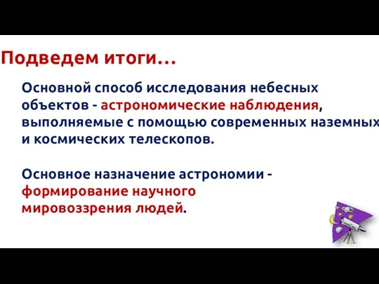 Подведем итоги… Основной способ исследования небесных объектов - астрономические наблюдения, выполняемые с