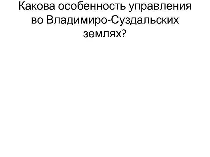 Какова особенность управления во Владимиро-Суздальских землях?