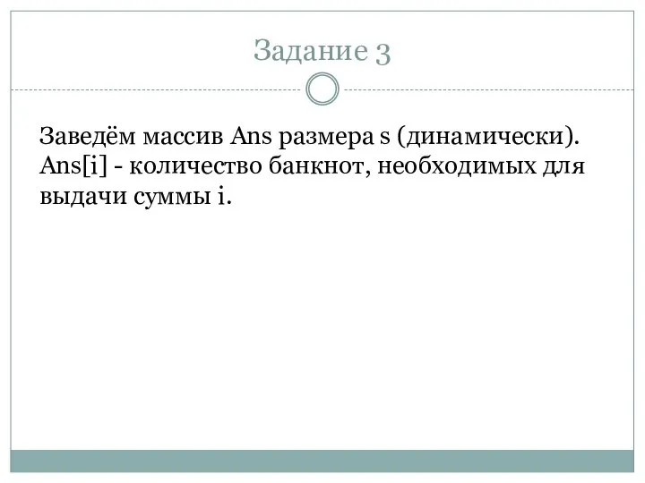 Задание 3 Заведём массив Ans размера s (динамически). Ans[i] - количество банкнот,