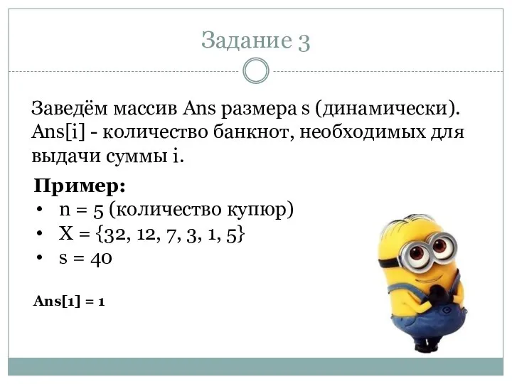 Задание 3 Заведём массив Ans размера s (динамически). Ans[i] - количество банкнот,