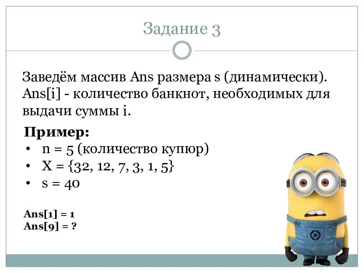 Задание 3 Заведём массив Ans размера s (динамически). Ans[i] - количество банкнот,