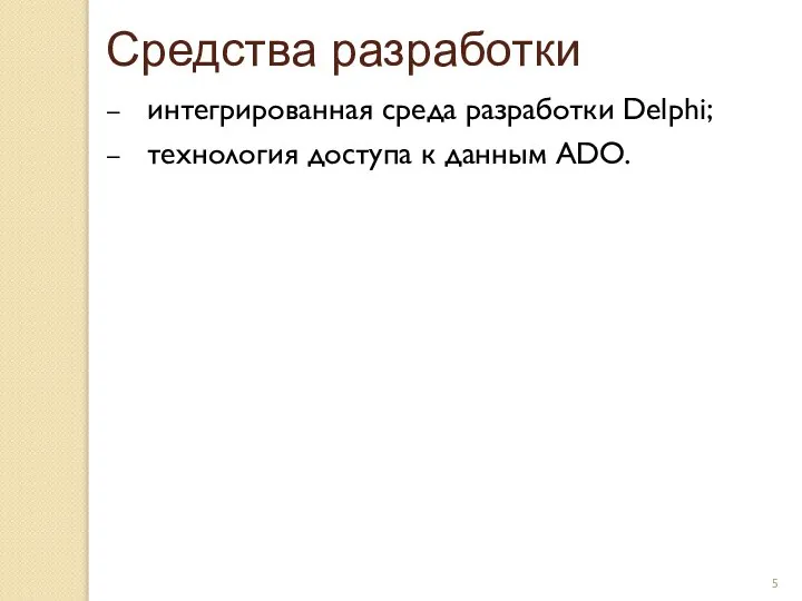 Средства разработки интегрированная среда разработки Delphi; технология доступа к данным ADO.