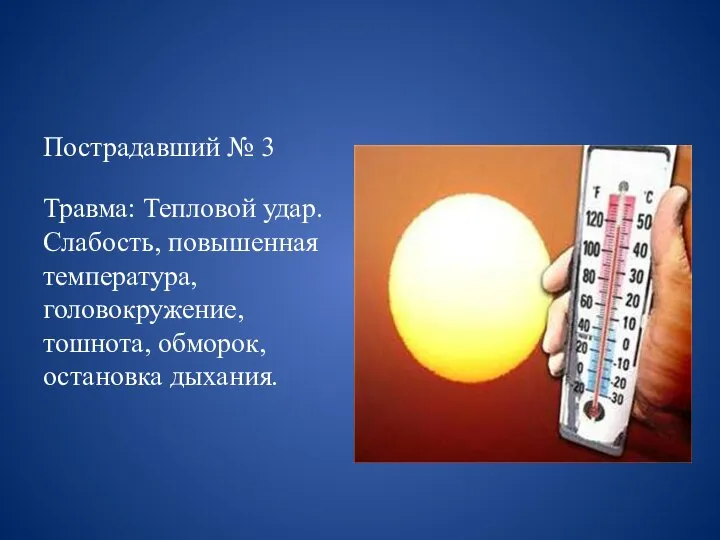 Пострадавший № 3 Травма: Тепловой удар. Слабость, повышенная температура, головокружение, тошнота, обморок, остановка дыхания.