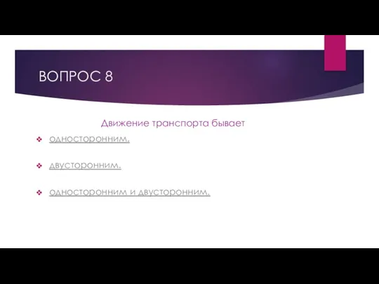 ВОПРОС 8 Движение транспорта бывает односторонним. двусторонним. односторонним и двусторонним.