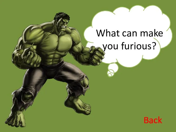 What can make you furious? Back