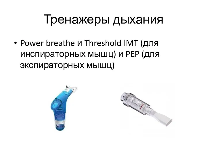 Тренажеры дыхания Power breathe и Threshold IMT (для инспираторных мышц) и PEP (для экспираторных мышц)