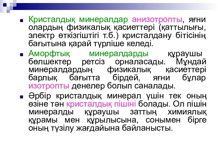 Кристалдық минералдар анизотропты, яғни олардың физикалық қасиеттері (қаттылығы, электр өткізгіштігі т.б.) кристалдану