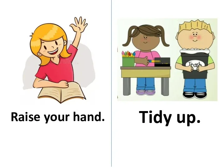 Raise your hand. Tidy up.