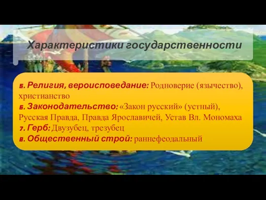 5. Религия, вероисповедание: Родноверие (язычество), христианство 6. Законодательство: «Закон русский» (устный), Русская