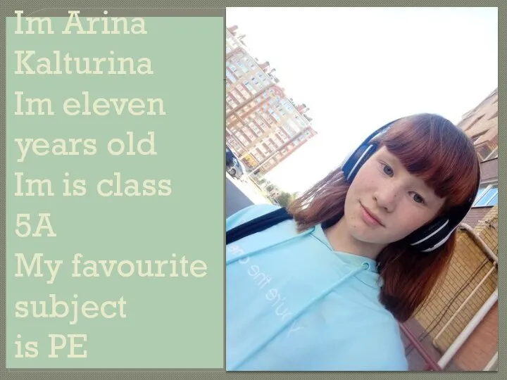 Im Arina Kalturina Im eleven years old Im is class 5A My favourite subject is PE