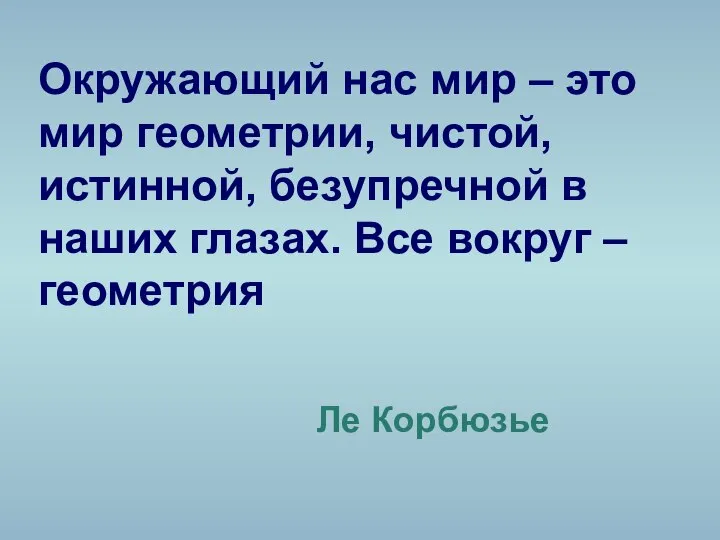 Окружающий нас мир – это мир геометрии, чистой, истинной, безупречной в наших