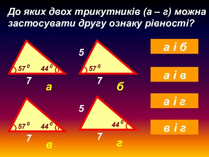 До яких двох трикутників (а – г) можна застосувати другу ознаку рівності?