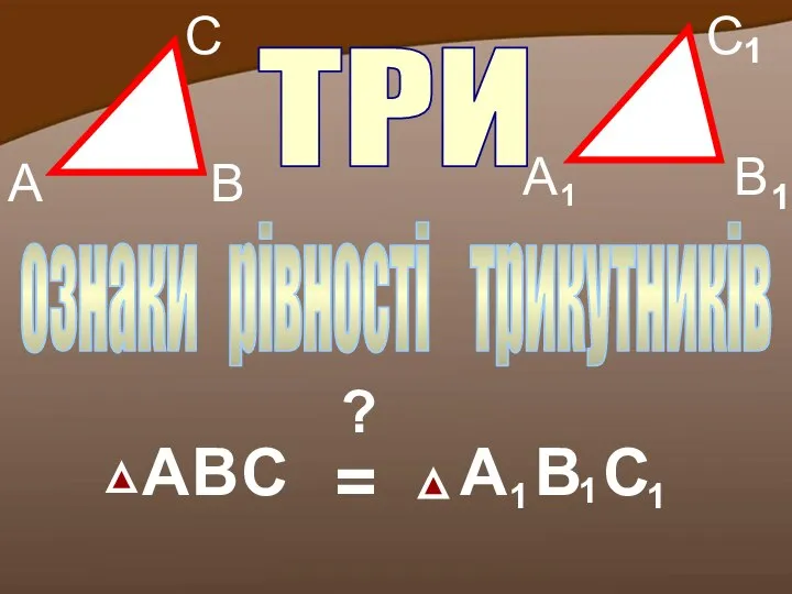 ознаки рівності трикутників ТРИ A B C = ?