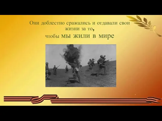 Они доблестно сражались и отдавали свои жизни за то, чтобы мы жили в мире