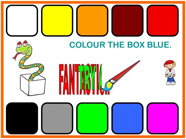 COLOUR THE BOX BLUE. FANTASTIC!! TRY AGAIN!!