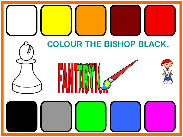 COLOUR THE BISHOP BLACK. FANTASTIC!! TRY AGAIN!!