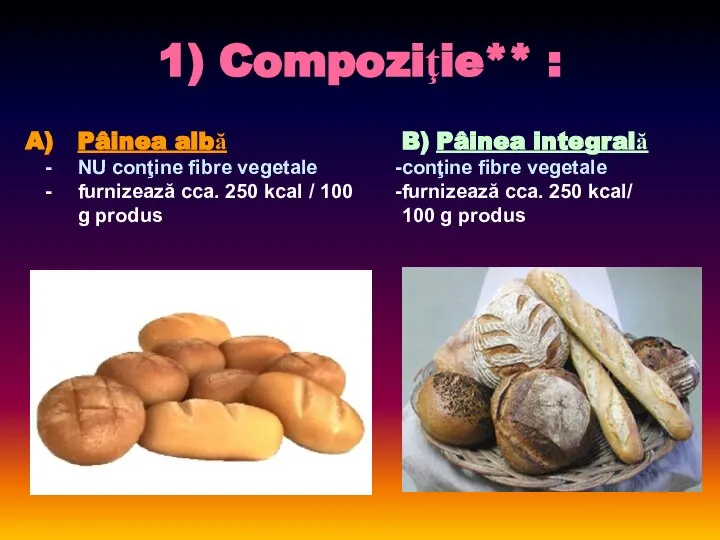 1) Compoziţie** : Pâinea albă NU conţine fibre vegetale furnizează cca. 250