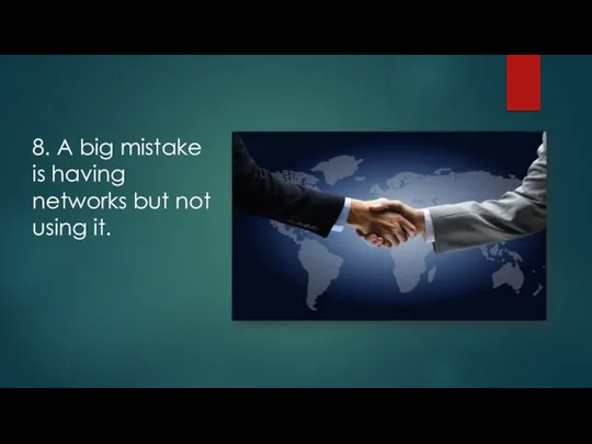 8. A big mistake is having networks but not using it.