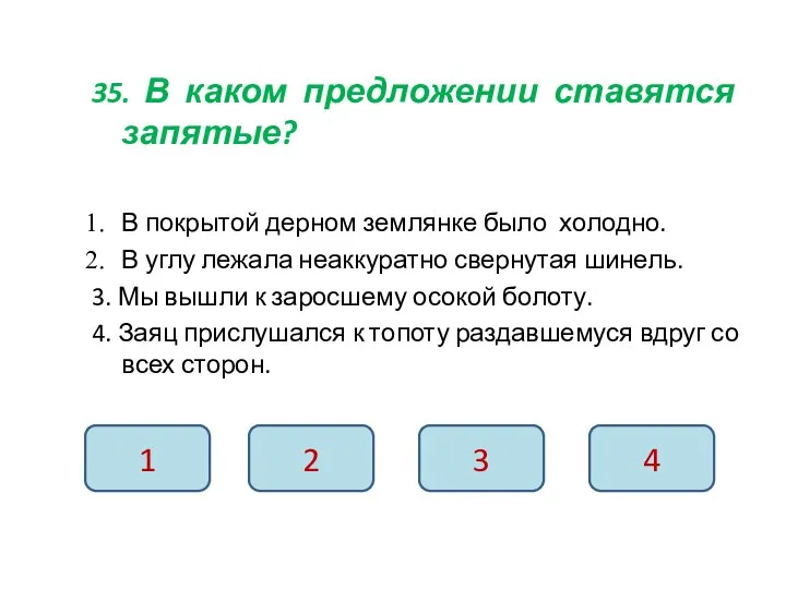 35. В каком предложении ставятся запятые? В покрытой дерном землянке было холодно.