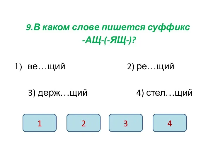 9.В каком слове пишется суффикс -АЩ-(-ЯЩ-)? ве…щий 2) ре…щий 3) держ…щий 4)