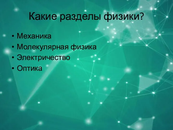 Какие разделы физики? Механика Молекулярная физика Электричество Оптика