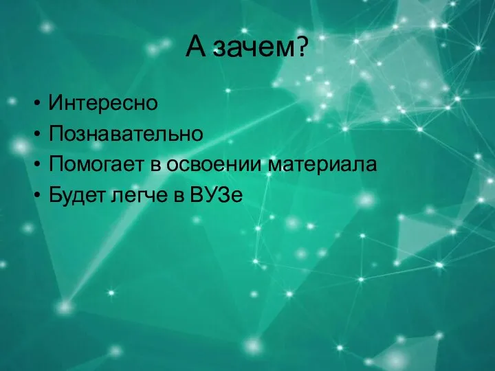 А зачем? Интересно Познавательно Помогает в освоении материала Будет легче в ВУЗе